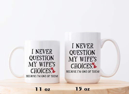 Never Question Wife's Choices Mug, Funny Husband Gift, Sarcastic Marriage